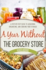 Image for A Year Without the Grocery Store : A Step by Step Guide to Acquiring, Organizing, and Cooking Food Storage
