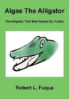Image for Algae The Alligator : The Alligator That Was Raised By Turtles