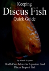 Image for Keeping Discus Fish Quick Guide : Health Care Advice for Aquarium Bred Discus Tropical Fish