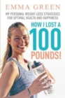 Image for How I Lost a 100 Pounds! : My Personal Weight Loss Strategies for Optimal Health and Happiness
