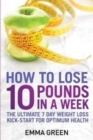 Image for How to Lose 10 Pounds in A Week : The Ultimate 7 Day Weight Loss Kick-Start for Optimum Health