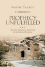 Image for Prophecy Unfulfilled : The New Testament Examined by the Rules of Evidence