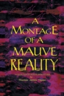 Image for A Montage of a Mauve Reality : A Collection of Unusual Short Stories