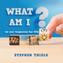 Image for What Am I? : Let Your Imagination Run Wild