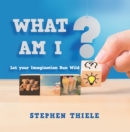 Image for What Am I?: Let Your Imagination Run Wild