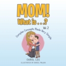 Image for Mom! What Is . . .? Vol. 2 : Complex Concepts Made Very Simple