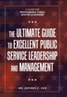 Image for The Ultimate Guide to Excellent Public Service Leadership and Management : A Guide for Professional Public Service Leadership