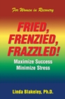 Image for Fried, Frenzied, Frazzled! : Maximize Success Minimize Stress