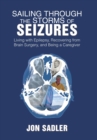 Image for Sailing Through the Storms of Seizures : Living with Epilepsy, Recovering from Brain Surgery, and Being a Caregiver