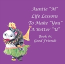 Image for Auntie &quot;M&quot; Life Lessons to Make You a Better &quot;U&quot; : Book #5 Good Friends