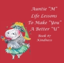 Image for Auntie &quot;M&quot; Life Lessons to Make You a Better &quot;U&quot; : Book #7 Kindness