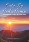 Image for Only by God&#39;S Grace : Inspirational Poems &amp; Reflections