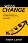 Image for Selling Change : How Successful Leaders Use Impact, Influence, and Consistency to Transform Their Organizations