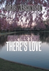 Image for Where There&#39;s Hope- There&#39;s Love : Poems of Hope &amp; Love for Today &amp; Tomorrow