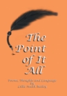 Image for The Point of It All : Poems, Thoughts and Language