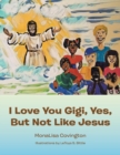 Image for I Love You Gigi, Yes, but Not Like Jesus