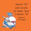 Image for Auntie &quot;M&quot; Life Lessons to Make &quot;You&quot; a Better &quot;U&quot; : Book #8 a Stranger