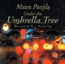 Image for Moon People Under the Umbrella Tree : Because It&#39;s Raining