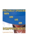 Image for Poetically Speaking : Truth Love Lies and Disappointments