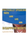 Image for Poetically Speaking : Truth Love Lies and Disappointments