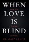 Image for When Love Is Blind : From Hurt to Healing