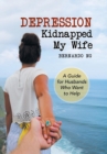 Image for Depression Kidnapped My Wife : A Guide for Husbands Who Want to Help