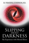 Image for Slipping into Darkness : My Experience with Mental Illness