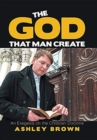 Image for The God That Man Create : An Exegesis on the Christian Doctrine