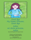 Image for Good Bye My Sweet Princess, Good Bye : Adios Mi Dulce Princesa, Adios