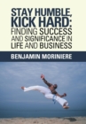 Image for Stay Humble, Kick Hard : Finding Success and Significance in Life and Business
