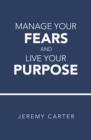 Image for Manage Your Fears and Live Your Purpose