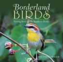 Image for Borderland Birds : Nesting Birds of the Southern Border