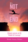 Image for It&#39;s Not the End...: Breast Cancer at 50 Faith &amp; Courage