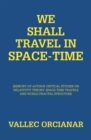 Image for We Shall Travel in Space-Time: Memory of Author Critical Studies on Relativity Theory, Space-Time Travels and World Fractal Structure