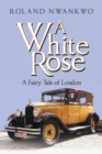 Image for A White Rose: A Fairy Tale of London