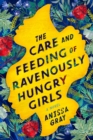 Image for The Care and Feeding of Ravenously Hungry Girls