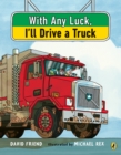 Image for With Any Luck I&#39;ll Drive a Truck