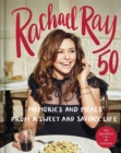 Image for Rachael Ray 50: memories and meals from a sweet and savory life : a cookbook
