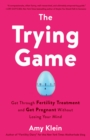 Image for Trying Game : How to Get Pregnant and Get Through Fertility Treatment Without Losing Your Mind