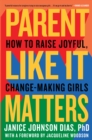 Image for Parent like it matters  : how to raise joyful, change-making girls