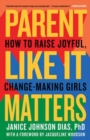 Image for Parent like it matters  : how to raise joyful, change-making girls