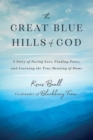 Image for The great blue hills of god: from the founder of Blackberry Farm, a story of enormous success, unfathomable loss, and discovering the true meaning of home