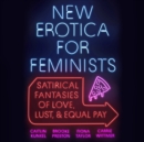 Image for New Erotica for Feminists: Satirical Fantasies of Love, Lust, and Equal Pay