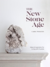 Image for The New Stone Age : Ideas and Inspiration for Living with Crystals