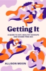 Image for Getting It :  A Guide to Hot, Healthy Hookups and Shame-Free Sex 
