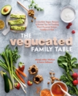 Image for The Vegucated family table  : irresistible vegan recipes and proven tips for feeding plant-powered babies, toddlers, and kids