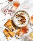 Image for Wine Style: Discover the Wines You Will Love Through 40 Simple Recipes