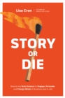 Image for Story or Die: Why Story Is the Only Way to Engage, Persuade, and Inspire--and How to Use Brain Science to Create One That Will