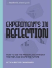 Image for Experiments in reflection  : how to see the present, reconsider the past, and shape the future