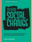 Image for Design social change  : take action, work toward equity, and challenge the status quo